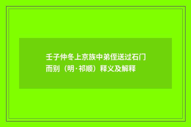 壬子仲冬上京族中弟侄送过石门而别（明·祁顺）释义及解释