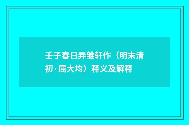 壬子春日弄雏轩作（明末清初·屈大均）释义及解释