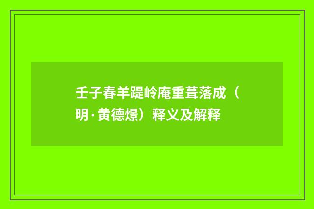 壬子春羊踶岭庵重葺落成（明·黄德燝）释义及解释