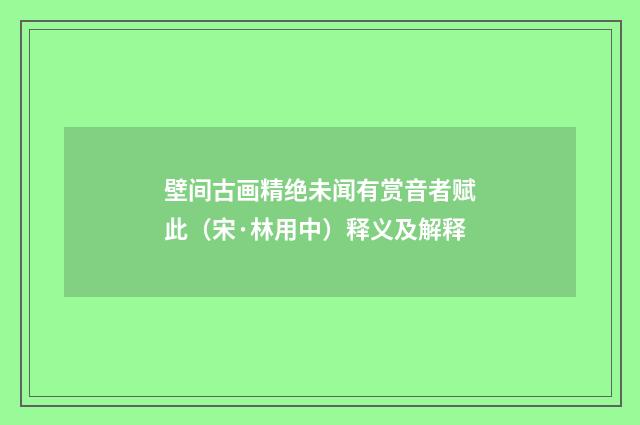 壁间古画精绝未闻有赏音者赋此（宋·林用中）释义及解释