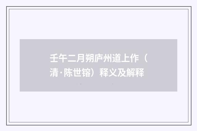 壬午二月朔庐州道上作（清·陈世镕）释义及解释