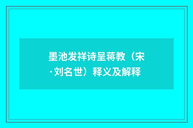 墨池发祥诗呈蒋教（宋·刘名世）释义及解释