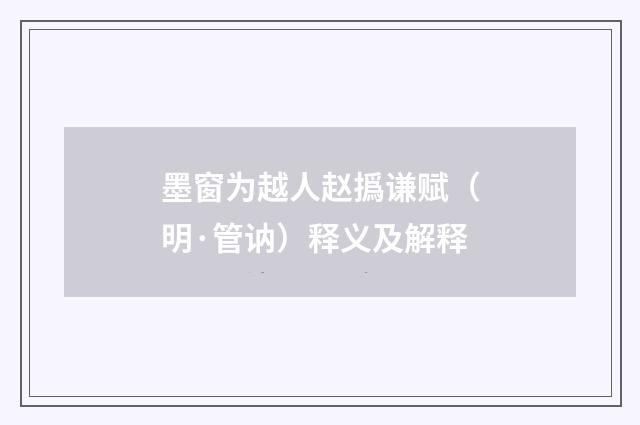墨窗为越人赵撝谦赋（明·管讷）释义及解释