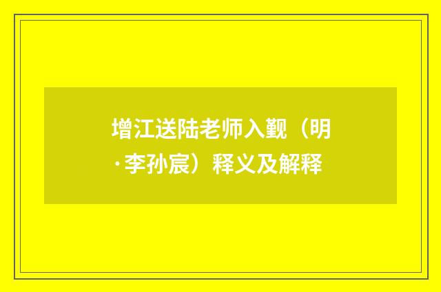 增江送陆老师入觐（明·李孙宸）释义及解释