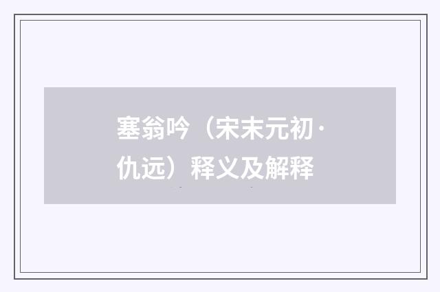塞翁吟（宋末元初·仇远）释义及解释