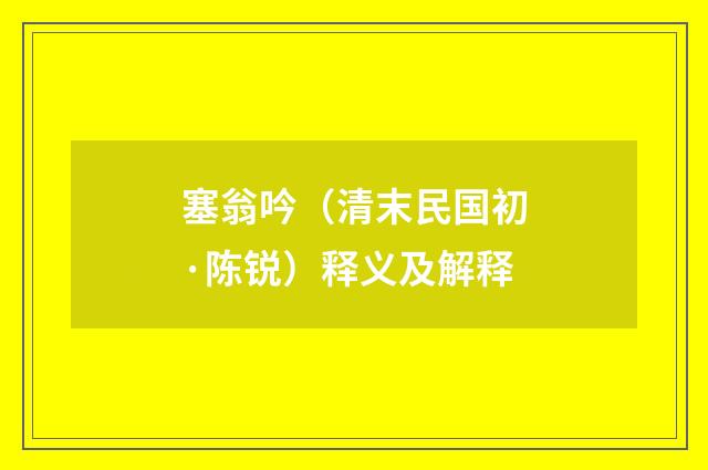 塞翁吟（清末民国初·陈锐）释义及解释