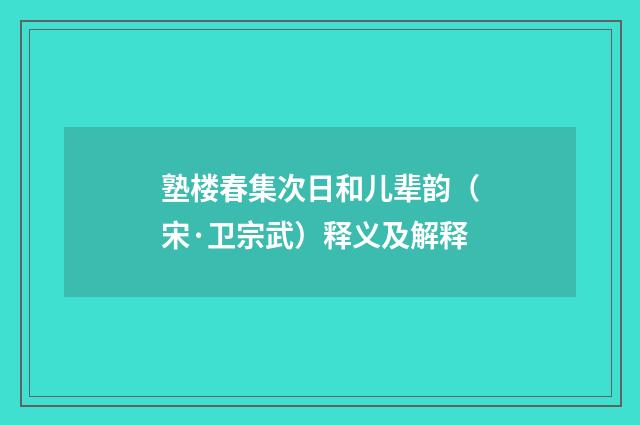 塾楼春集次日和儿辈韵（宋·卫宗武）释义及解释