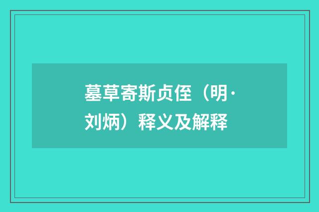 墓草寄斯贞侄（明·刘炳）释义及解释