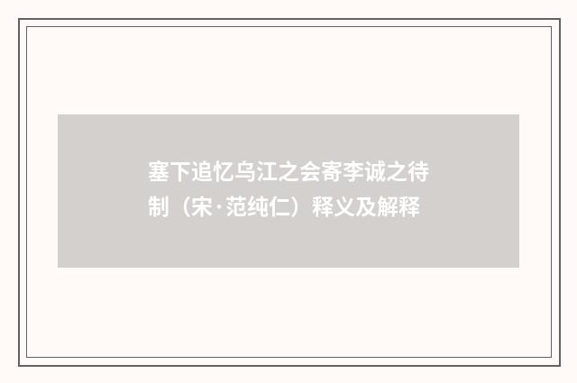塞下追忆乌江之会寄李诚之待制（宋·范纯仁）释义及解释