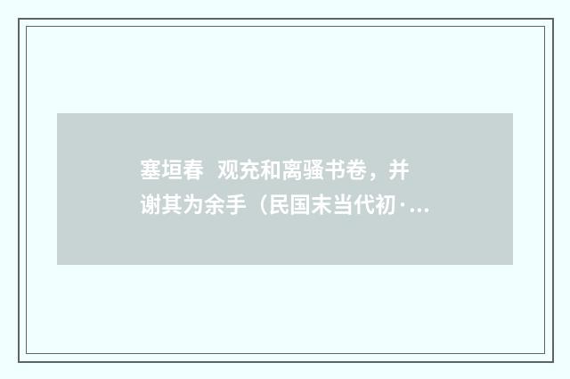 塞垣春 观充和离骚书卷，并谢其为余手（民国末当代初·饶宗颐）释义及解释