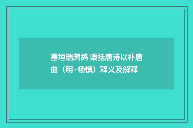 塞垣瑞鹧鸪 檃括唐诗以补唐曲（明·杨慎）释义及解释