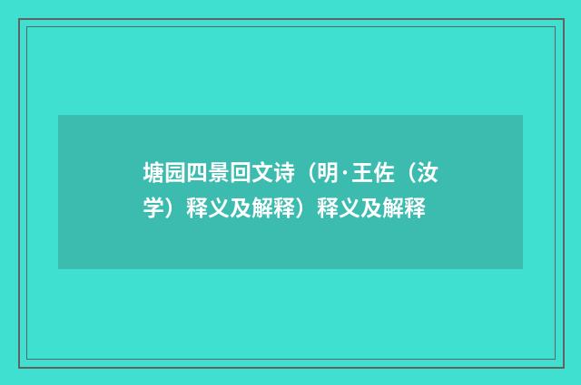 塘园四景回文诗（明·王佐（汝学）释义及解释）释义及解释