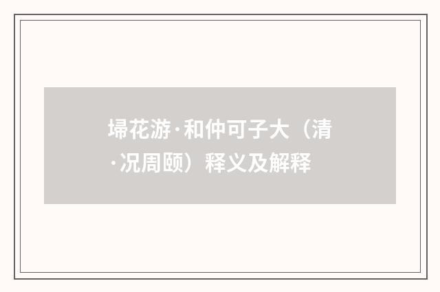 埽花游·和仲可子大（清·况周颐）释义及解释