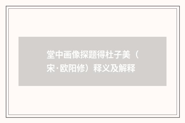 堂中画像探题得杜子美（宋·欧阳修）释义及解释