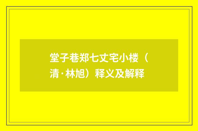 堂子巷郑七丈宅小楼（清·林旭）释义及解释