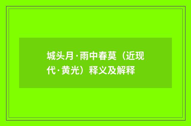城头月·雨中春莫（近现代·黄光）释义及解释