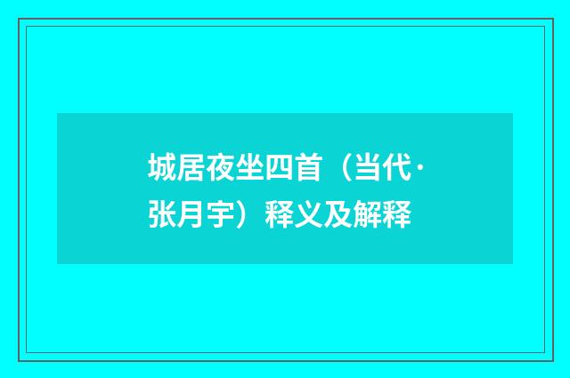 城居夜坐四首（当代·张月宇）释义及解释