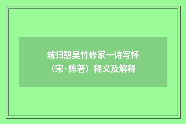 城归憩吴竹修家一诗写怀（宋·陈著）释义及解释
