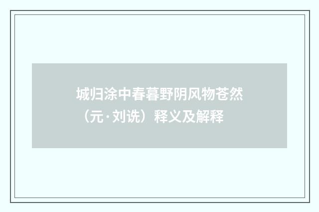 城归涂中春暮野阴风物苍然（元·刘诜）释义及解释