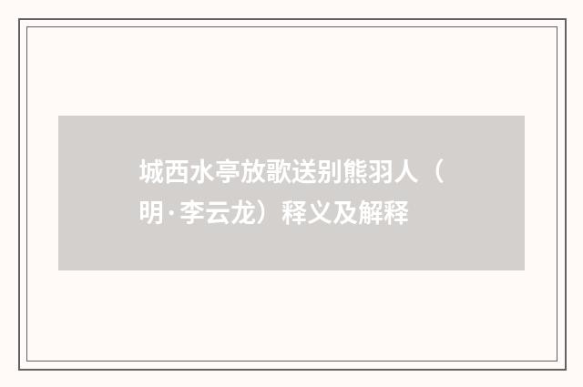 城西水亭放歌送别熊羽人（明·李云龙）释义及解释
