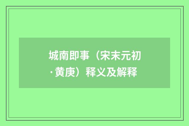 城南即事（宋末元初·黄庚）释义及解释