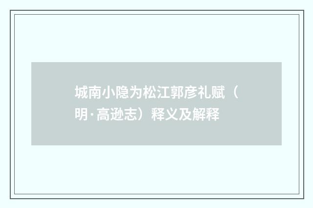 城南小隐为松江郭彦礼赋（明·高逊志）释义及解释