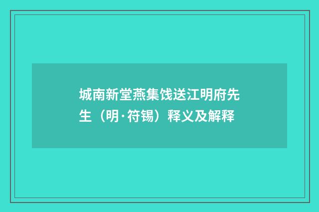 城南新堂燕集饯送江明府先生（明·符锡）释义及解释