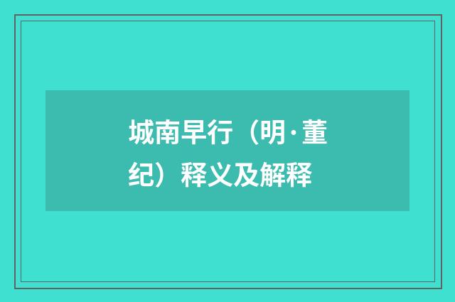 城南早行（明·董纪）释义及解释
