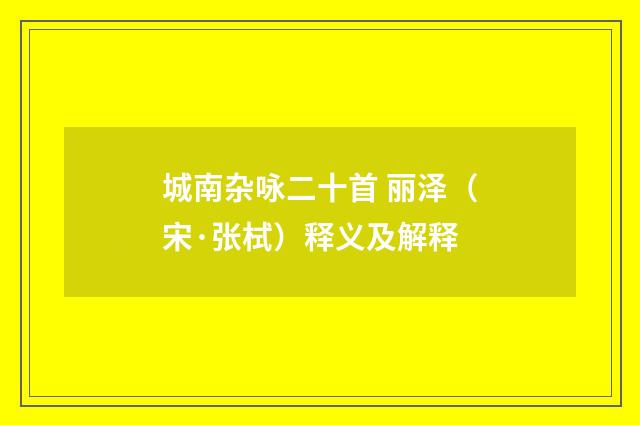城南杂咏二十首 丽泽（宋·张栻）释义及解释