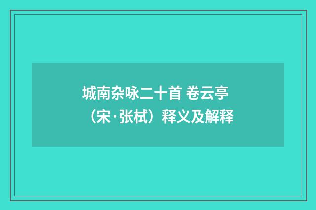 城南杂咏二十首 卷云亭（宋·张栻）释义及解释