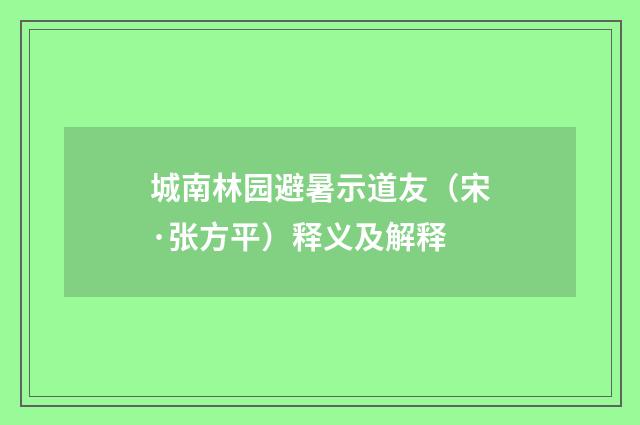 城南林园避暑示道友（宋·张方平）释义及解释