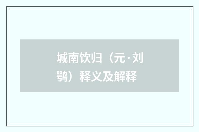 城南饮归（元·刘鹗）释义及解释