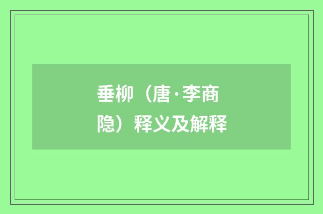 垂柳（唐·李商隐）释义及解释