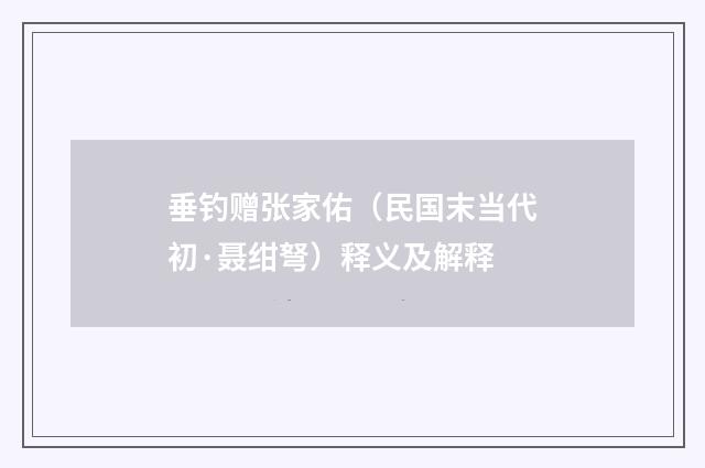 垂钓赠张家佑（民国末当代初·聂绀弩）释义及解释