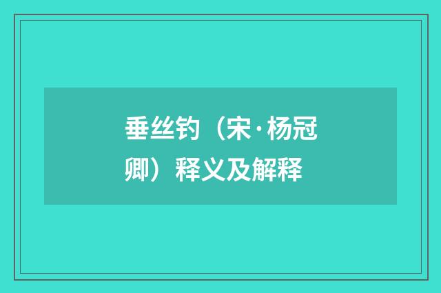 垂丝钓（宋·杨冠卿）释义及解释