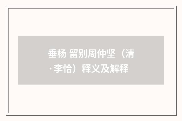 垂杨 留别周仲坚（清·李恰）释义及解释