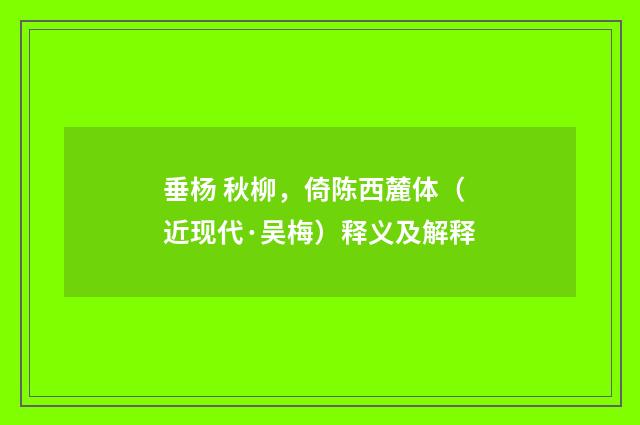 垂杨 秋柳，倚陈西麓体（近现代·吴梅）释义及解释