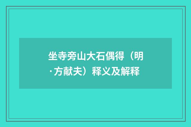 坐寺旁山大石偶得（明·方献夫）释义及解释