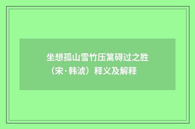 坐想孤山雪竹压篱碍过之胜（宋·韩淲）释义及解释