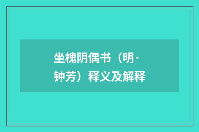 坐槐阴偶书（明·钟芳）释义及解释