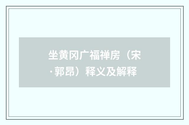 坐黄冈广福禅房（宋·郭昂）释义及解释