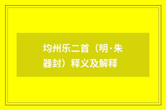 均州乐二首（明·朱器封）释义及解释