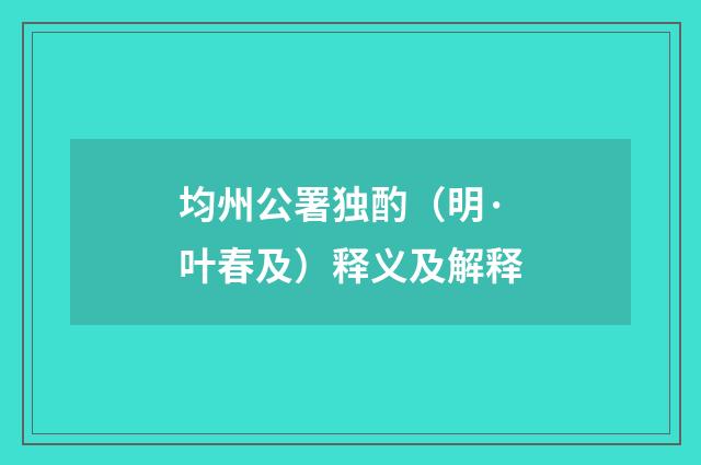 均州公署独酌（明·叶春及）释义及解释