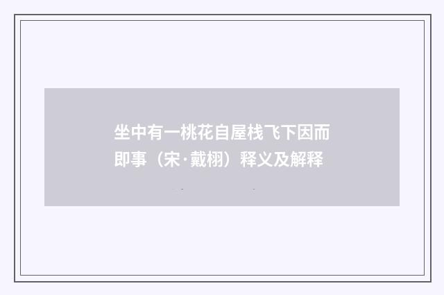 坐中有一桃花自屋栈飞下因而即事（宋·戴栩）释义及解释