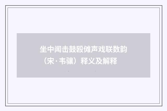 坐中闻击鼓殴傩声戏联数韵（宋·韦骧）释义及解释