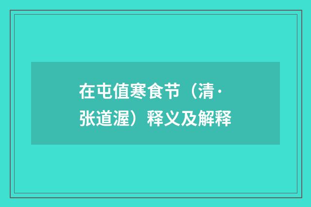 在屯值寒食节（清·张道渥）释义及解释