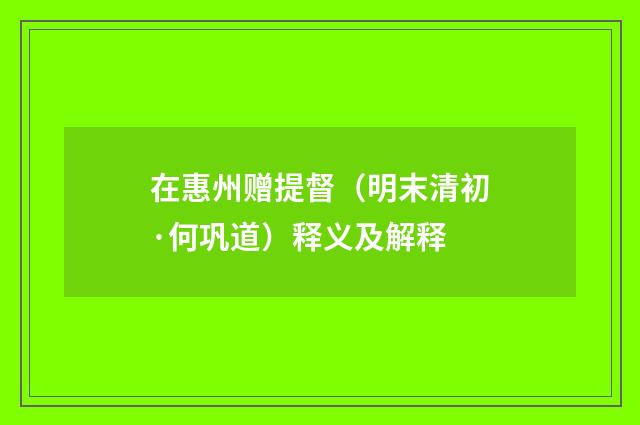 在惠州赠提督（明末清初·何巩道）释义及解释