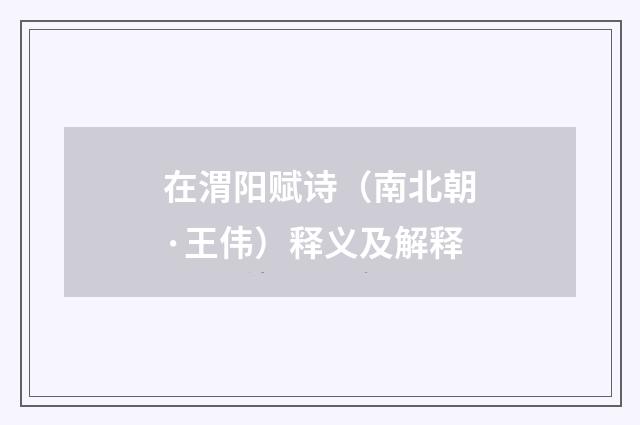 在渭阳赋诗（南北朝·王伟）释义及解释