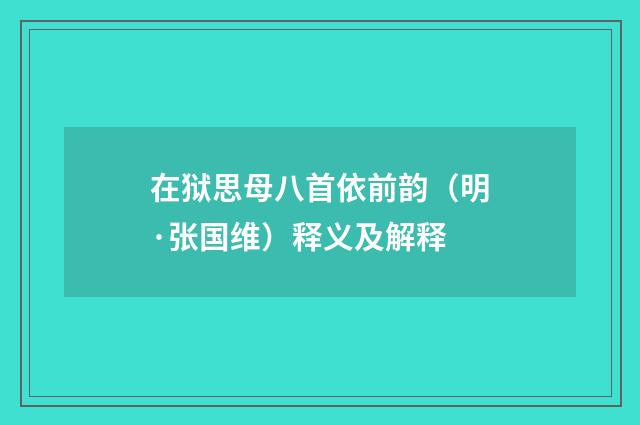 在狱思母八首依前韵（明·张国维）释义及解释