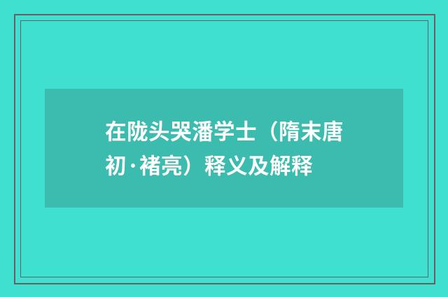在陇头哭潘学士（隋末唐初·褚亮）释义及解释